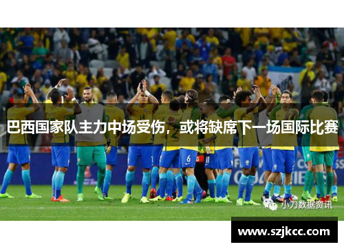 巴西国家队主力中场受伤，或将缺席下一场国际比赛
