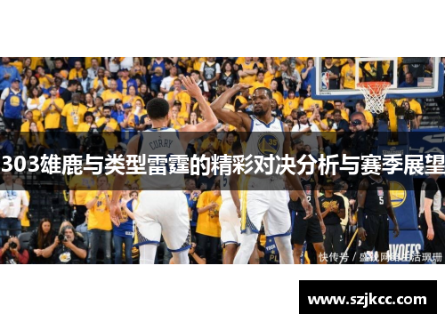 303雄鹿与类型雷霆的精彩对决分析与赛季展望
