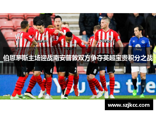 伯恩茅斯主场迎战南安普敦双方争夺英超宝贵积分之战