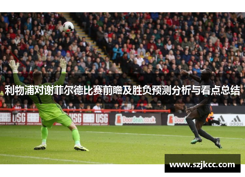 利物浦对谢菲尔德比赛前瞻及胜负预测分析与看点总结