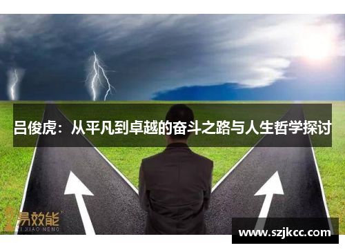 吕俊虎：从平凡到卓越的奋斗之路与人生哲学探讨