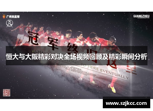 恒大与大阪精彩对决全场视频回顾及精彩瞬间分析