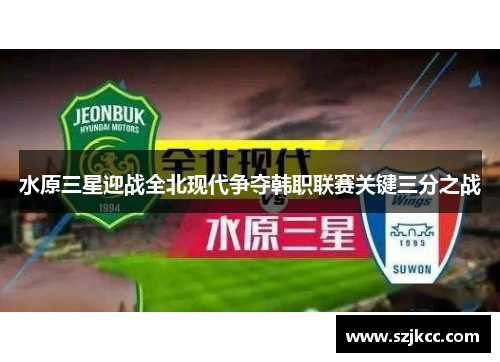 水原三星迎战全北现代争夺韩职联赛关键三分之战