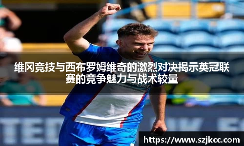 xc体育维冈竞技与西布罗姆维奇的激烈对决揭示英冠联赛的竞争魅力与战术较量