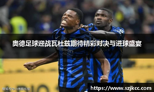 xc体育奥德足球迎战瓦杜兹期待精彩对决与进球盛宴